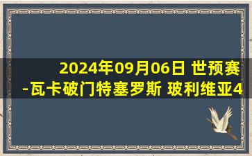 2024年09月06日 世预赛-瓦卡破门特塞罗斯 玻利维亚4-0大胜委内瑞拉